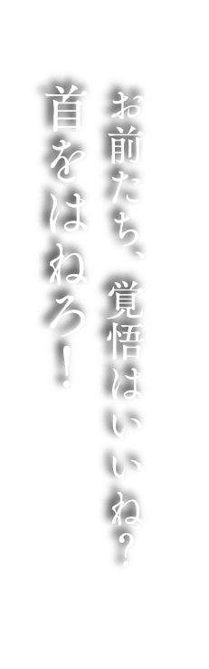 お前たち、覚悟はいいね？首をはねろ！
